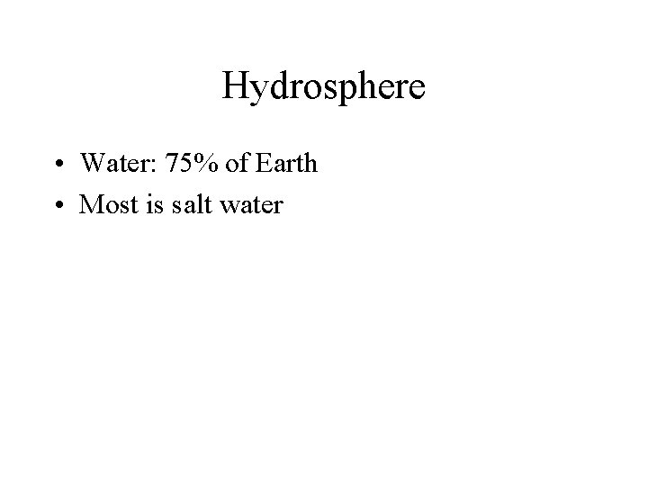 Hydrosphere • Water: 75% of Earth • Most is salt water 