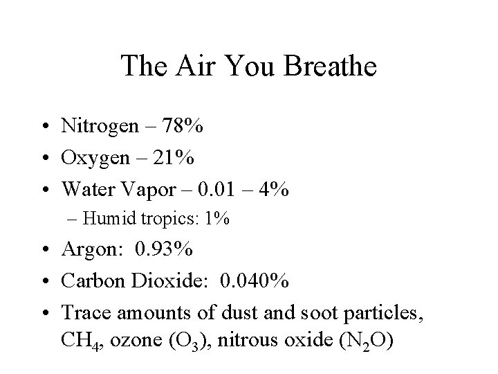 The Air You Breathe • Nitrogen – 78% • Oxygen – 21% • Water
