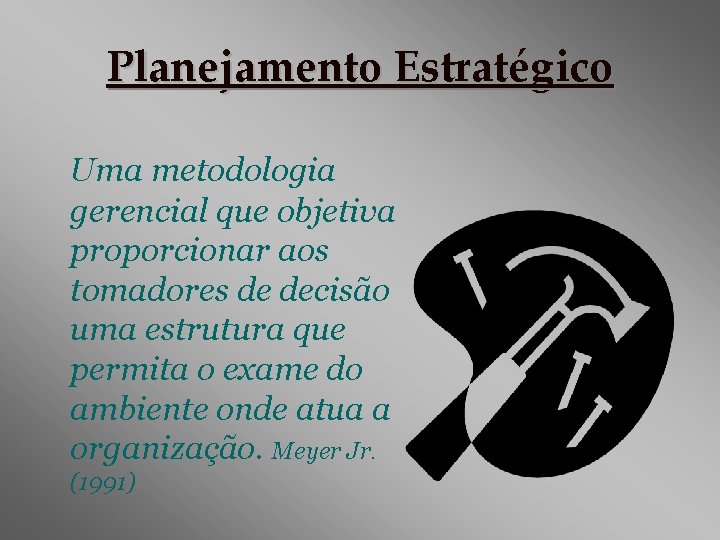 Planejamento Estratégico Uma metodologia gerencial que objetiva proporcionar aos tomadores de decisão uma estrutura