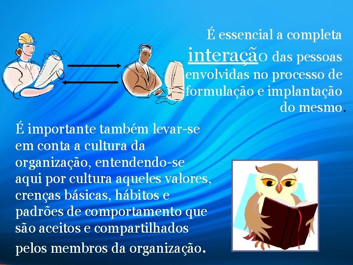 É essencial a completa interação das pessoas envolvidas no processo de formulação e implantação