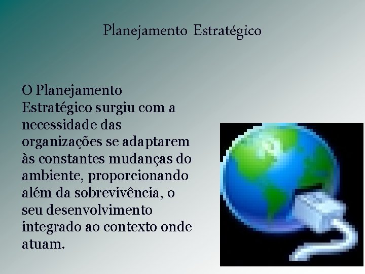 Planejamento Estratégico O Planejamento Estratégico surgiu com a necessidade das organizações se adaptarem às