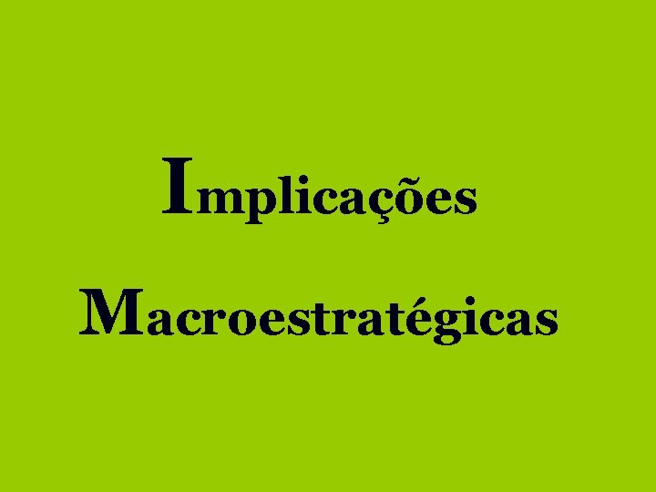 Implicações Macroestratégicas 