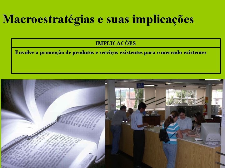 Macroestratégias e suas implicações IMPLICAÇÕES Envolve a promoção de produtos e serviços existentes para