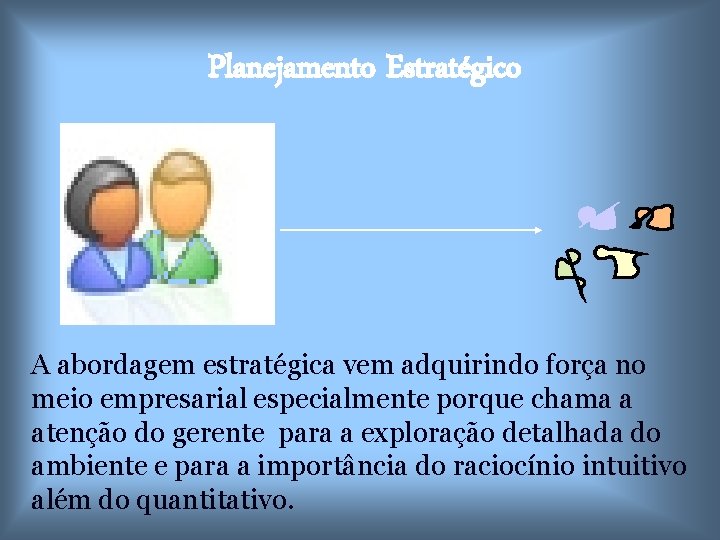 Planejamento Estratégico A abordagem estratégica vem adquirindo força no meio empresarial especialmente porque chama