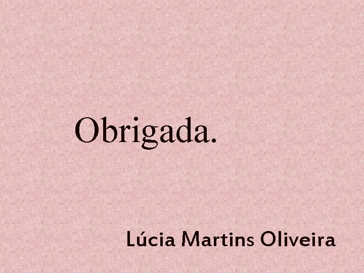 Obrigada. Lúcia Martins Oliveira 