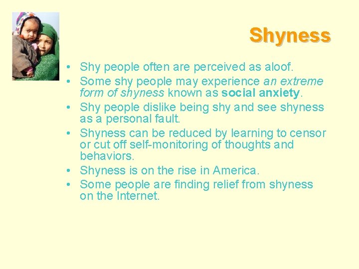 Shyness • Shy people often are perceived as aloof. • Some shy people may