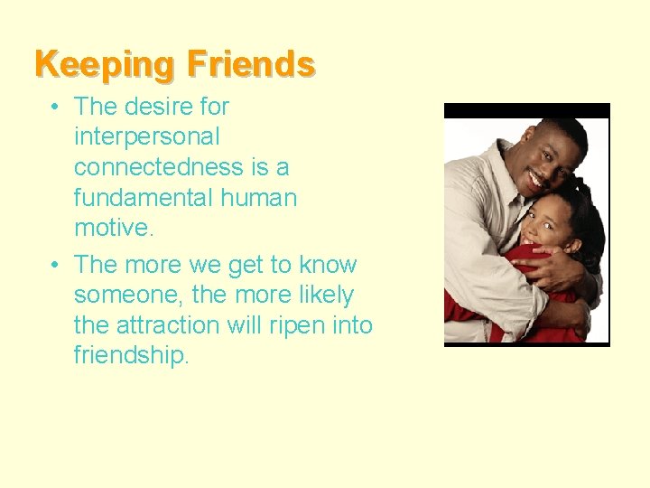 Keeping Friends • The desire for interpersonal connectedness is a fundamental human motive. •