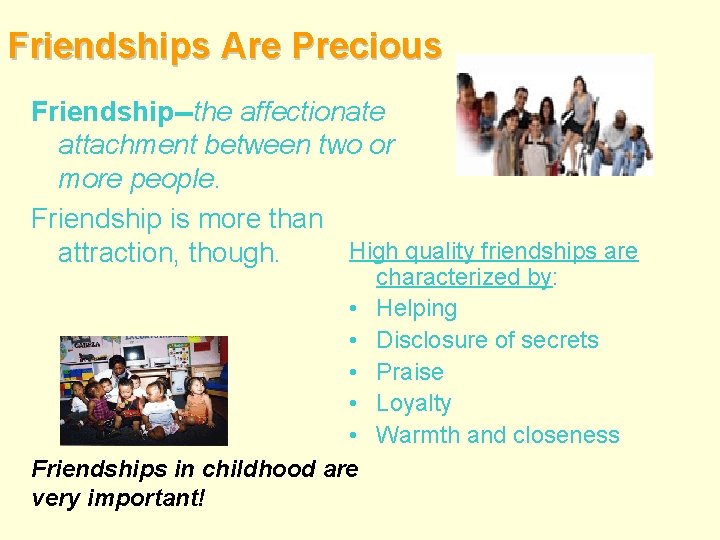Friendships Are Precious Friendship--the affectionate attachment between two or more people. Friendship is more