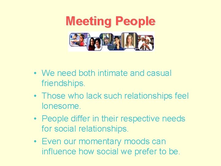 Meeting People • We need both intimate and casual friendships. • Those who lack