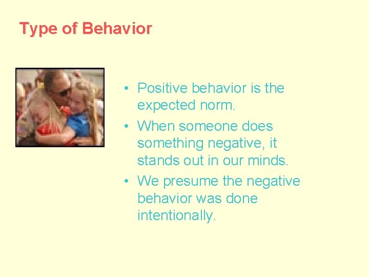 Type of Behavior • Positive behavior is the expected norm. • When someone does