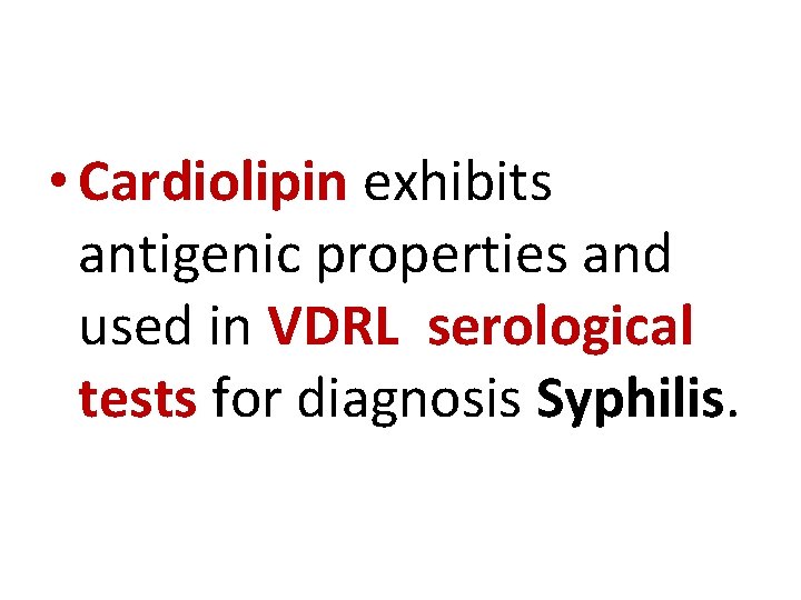  • Cardiolipin exhibits antigenic properties and used in VDRL serological tests for diagnosis