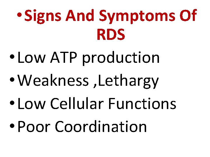  • Signs And Symptoms Of RDS • Low ATP production • Weakness ,