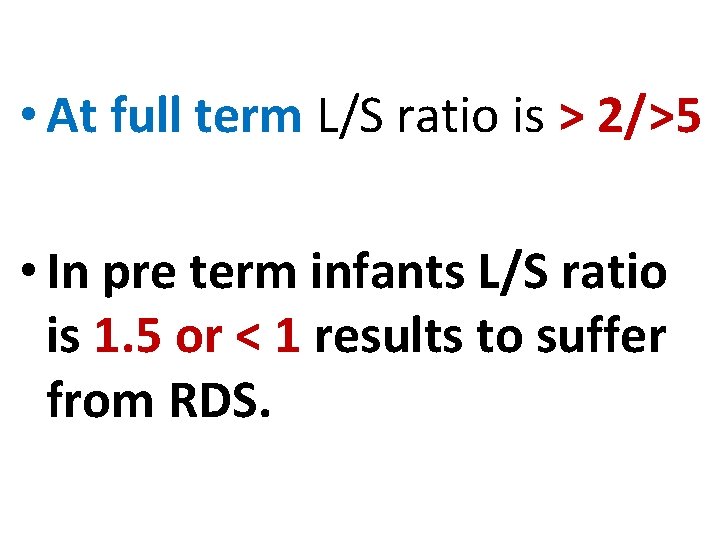  • At full term L/S ratio is > 2/>5 • In pre term