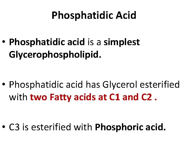 Phosphatidic Acid • Phosphatidic acid is a simplest Glycerophospholipid. • Phosphatidic acid has Glycerol