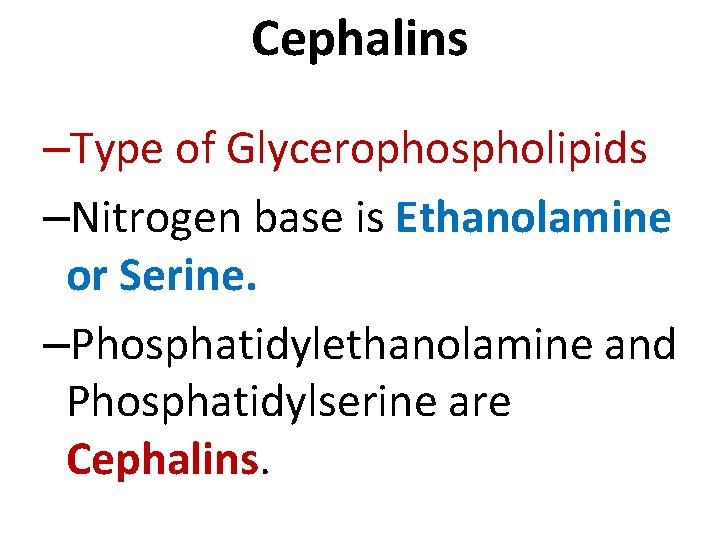 Cephalins –Type of Glycerophospholipids –Nitrogen base is Ethanolamine or Serine. –Phosphatidylethanolamine and Phosphatidylserine are