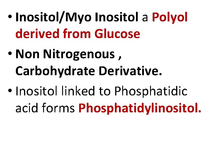  • Inositol/Myo Inositol a Polyol derived from Glucose • Non Nitrogenous , Carbohydrate