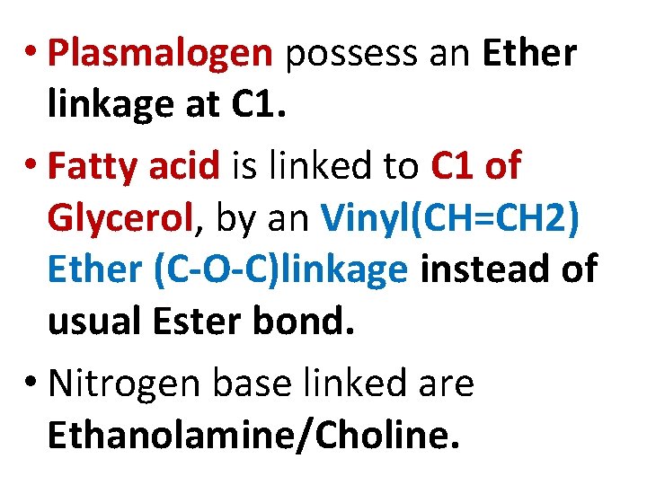  • Plasmalogen possess an Ether linkage at C 1. • Fatty acid is