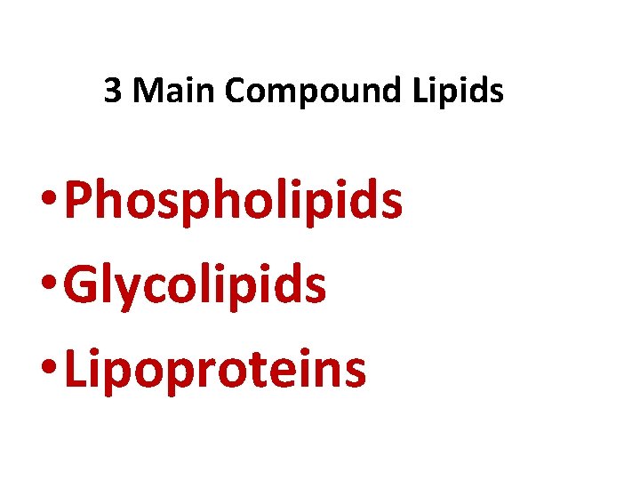 3 Main Compound Lipids • Phospholipids • Glycolipids • Lipoproteins 