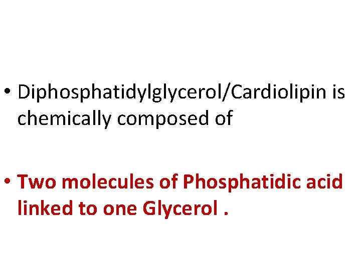  • Diphosphatidylglycerol/Cardiolipin is chemically composed of • Two molecules of Phosphatidic acid linked