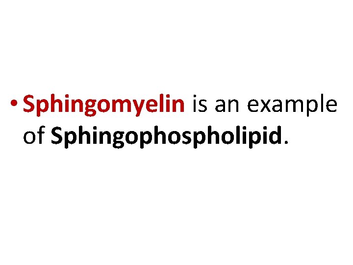  • Sphingomyelin is an example of Sphingophospholipid. 