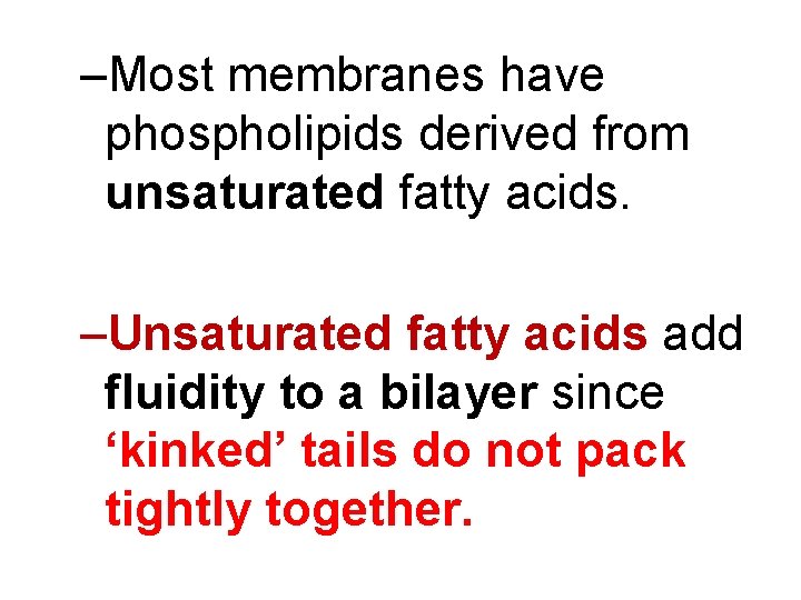 –Most membranes have phospholipids derived from unsaturated fatty acids. –Unsaturated fatty acids add fluidity