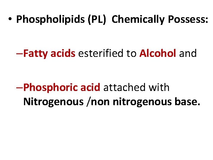  • Phospholipids (PL) Chemically Possess: –Fatty acids esterified to Alcohol and –Phosphoric acid