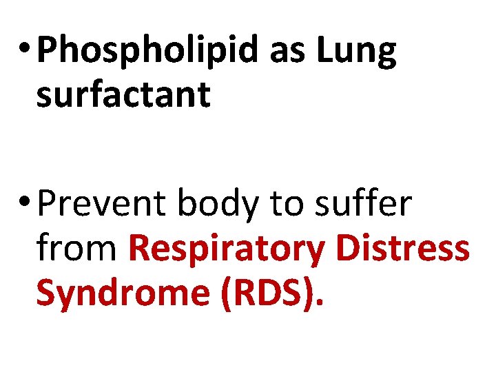  • Phospholipid as Lung surfactant • Prevent body to suffer from Respiratory Distress