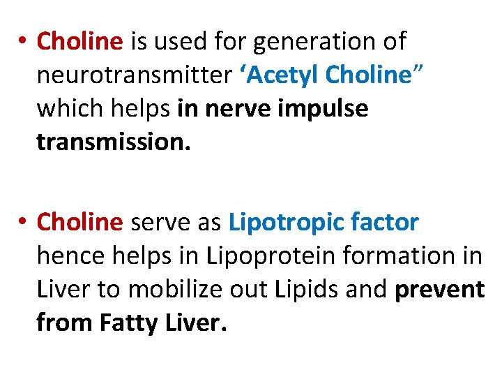  • Choline is used for generation of neurotransmitter ‘Acetyl Choline” which helps in