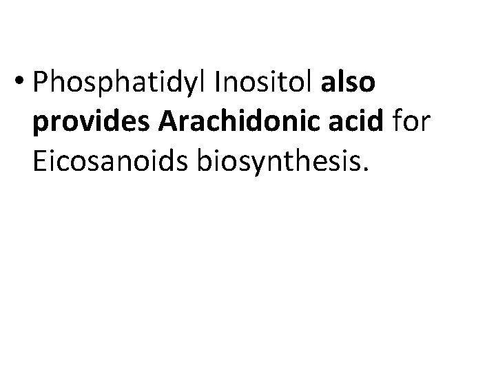  • Phosphatidyl Inositol also provides Arachidonic acid for Eicosanoids biosynthesis. 