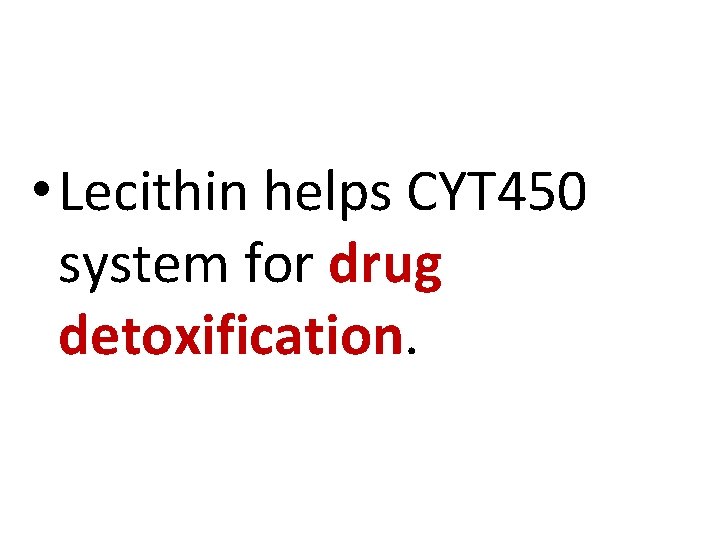  • Lecithin helps CYT 450 system for drug detoxification. 