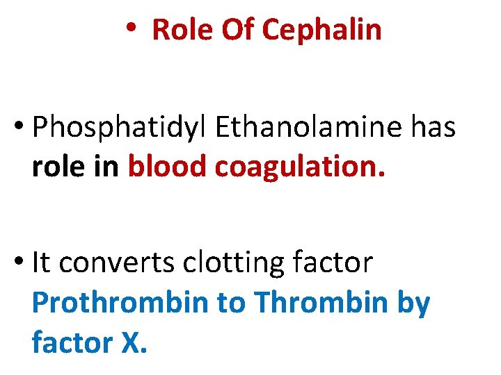  • Role Of Cephalin • Phosphatidyl Ethanolamine has role in blood coagulation. •