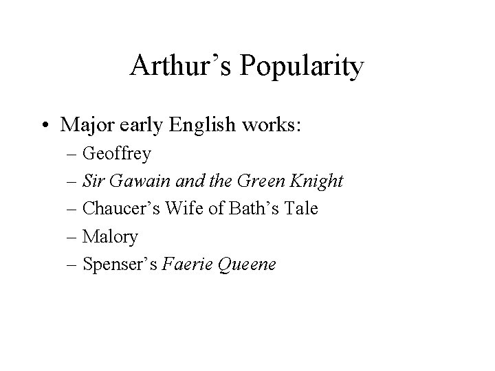 Arthur’s Popularity • Major early English works: – Geoffrey – Sir Gawain and the