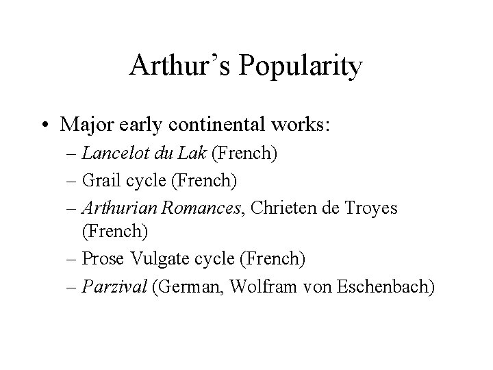 Arthur’s Popularity • Major early continental works: – Lancelot du Lak (French) – Grail