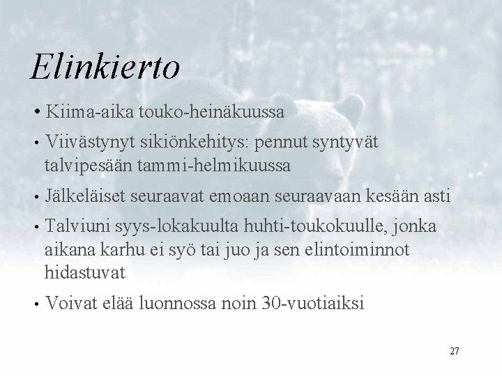 Elinkierto • Kiima-aika touko-heinäkuussa • Viivästynyt sikiönkehitys: pennut syntyvät talvipesään tammi-helmikuussa • Jälkeläiset seuraavat