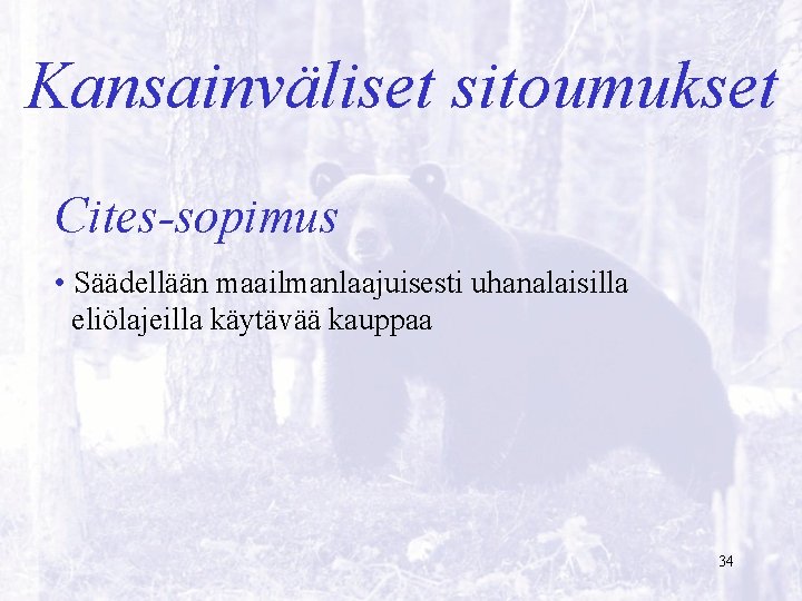 Kansainväliset sitoumukset Cites-sopimus • Säädellään maailmanlaajuisesti uhanalaisilla eliölajeilla käytävää kauppaa 34 