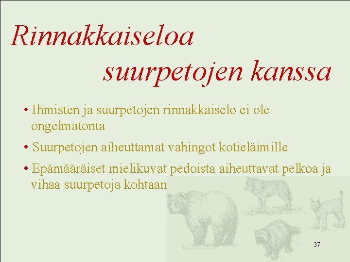 Rinnakkaiseloa suurpetojen kanssa • Ihmisten ja suurpetojen rinnakkaiselo ei ole ongelmatonta • Suurpetojen aiheuttamat