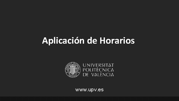 Aplicación de Horarios www. upv. es 