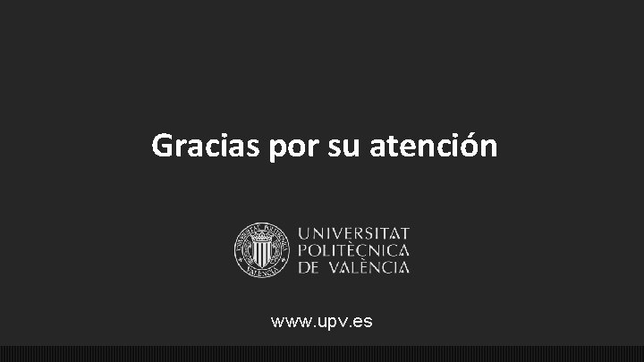 Gracias por su atención www. upv. es 