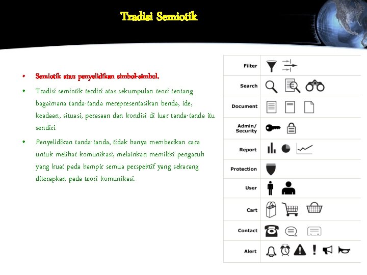 Tradisi Semiotik • Semiotik atau penyelidikan simbol-simbol. • Tradisi semiotik terdiri atas sekumpulan teori