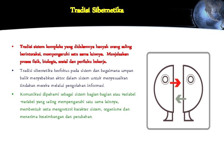 Tradisi Sibernetika • Tradisi sistem kompleks yang didalamnya banyak orang saling berinteraksi, mempengaruhi satu