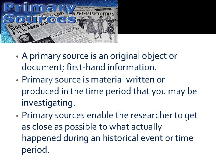 A primary source is an original object or document; first-hand information. • Primary source