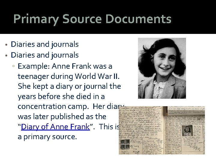 Primary Source Documents Diaries and journals • Diaries and journals ▫ Example: Anne Frank