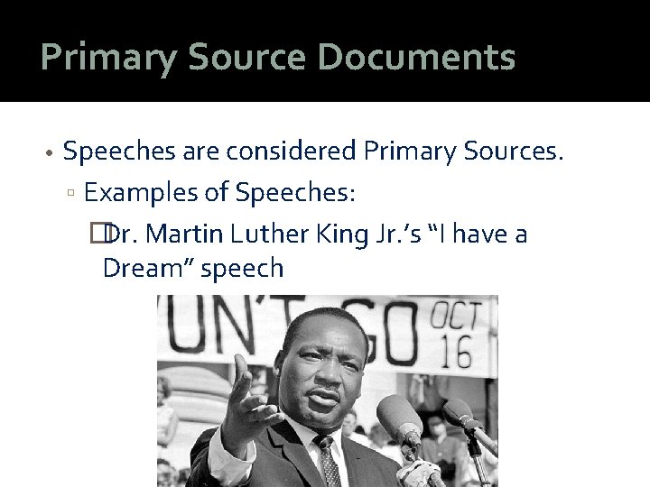 Primary Source Documents • Speeches are considered Primary Sources. ▫ Examples of Speeches: �Dr.