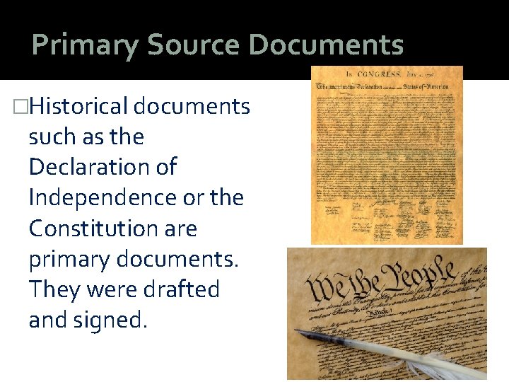 Primary Source Documents �Historical documents such as the Declaration of Independence or the Constitution