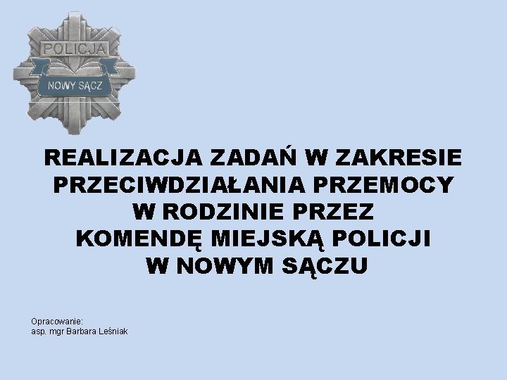REALIZACJA ZADAŃ W ZAKRESIE PRZECIWDZIAŁANIA PRZEMOCY W RODZINIE PRZEZ KOMENDĘ MIEJSKĄ POLICJI W NOWYM REALIZACJA ZADAŃ W ZAKRESIE PRZECIWDZIAŁANIA PRZEMOCY W RODZINIE PRZEZ KOMENDĘ MIEJSKĄ POLICJI W NOWYM