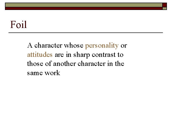 Foil A character whose personality or attitudes are in sharp contrast to those of Foil A character whose personality or attitudes are in sharp contrast to those of