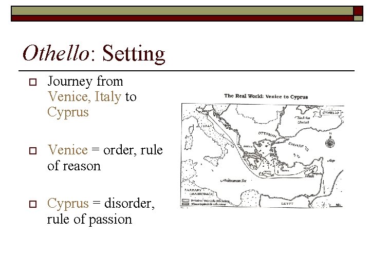 Othello: Setting o Journey from Venice, Italy to Cyprus o Venice = order, rule Othello: Setting o Journey from Venice, Italy to Cyprus o Venice = order, rule