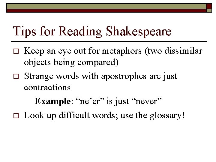 Tips for Reading Shakespeare o o o Keep an eye out for metaphors (two