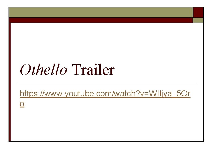 Othello Trailer https: //www. youtube. com/watch? v=WIIjya_5 Or o 