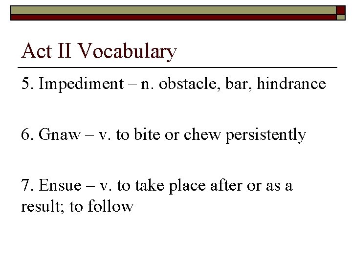 Act II Vocabulary 5. Impediment – n. obstacle, bar, hindrance 6. Gnaw – v.